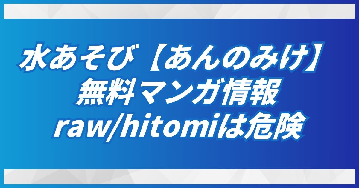 (無料で)水あそびをraw・hitomiを使用せず読む方法は30円のDLsite【あんのみけ】